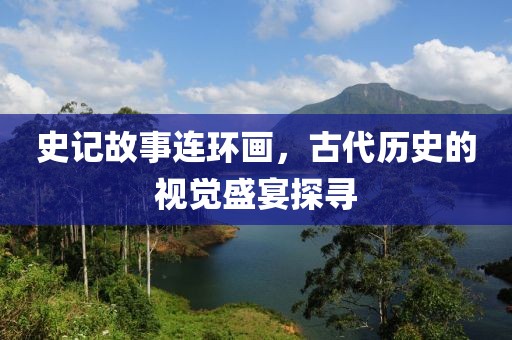 史记故事连环画，古代历史的视觉盛宴探寻