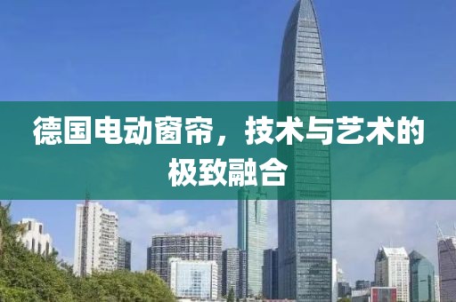 德国电动窗帘，技术与艺术的极致融合