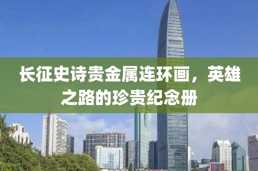长征史诗贵金属连环画，英雄之路的珍贵纪念册