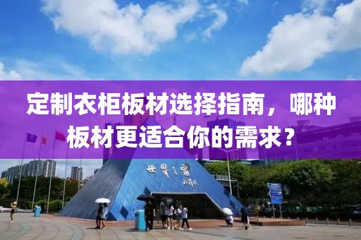 定制衣柜板材选择指南，哪种板材更适合你的需求？