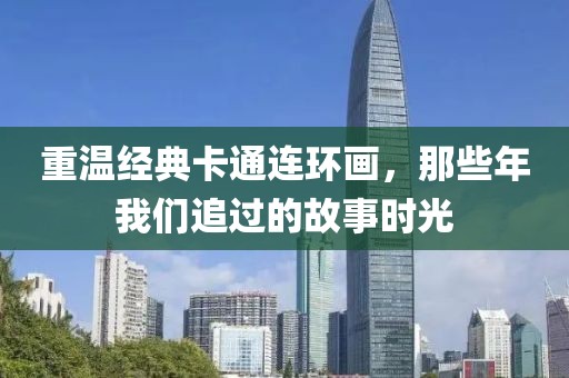 重温经典卡通连环画，那些年我们追过的故事时光
