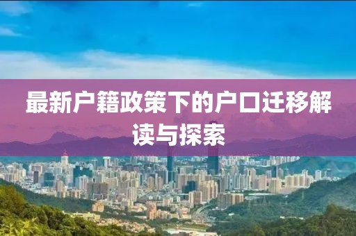 最新户籍政策下的户口迁移解读与探索