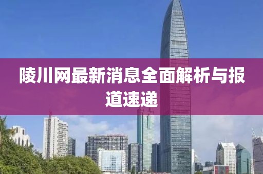 陵川网最新消息全面解析与报道速递