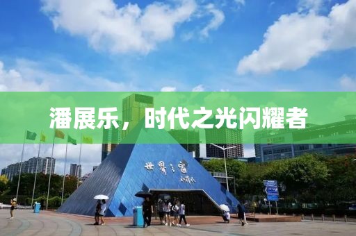 潘展乐，时代之光闪耀者