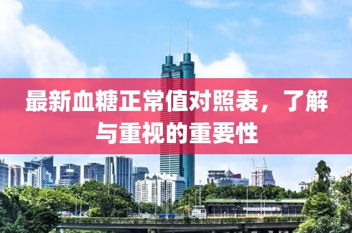 最新血糖正常值对照表，了解与重视的重要性