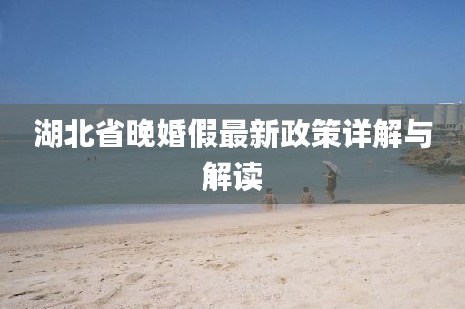 湖北省晚婚假最新政策详解与解读