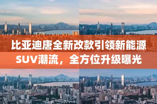 比亚迪唐全新改款引领新能源SUV潮流，全方位升级曝光