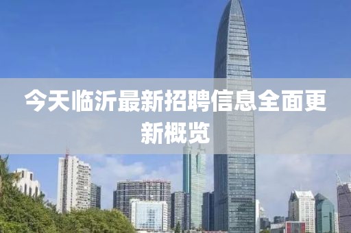 今天临沂最新招聘信息全面更新概览