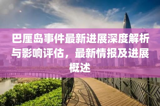 巴厘岛事件最新进展深度解析与影响评估，最新情报及进展概述