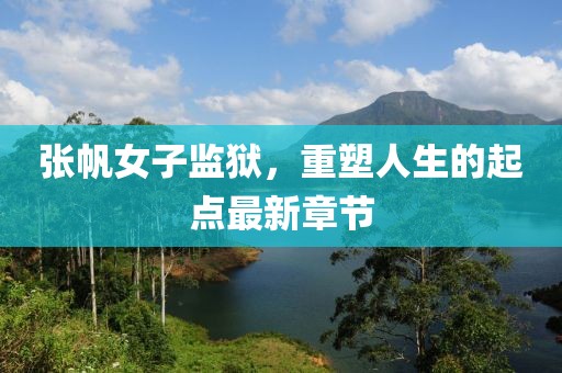 张帆女子监狱，重塑人生的起点最新章节