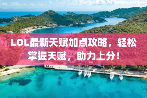 LOL最新天赋加点攻略，轻松掌握天赋，助力上分！