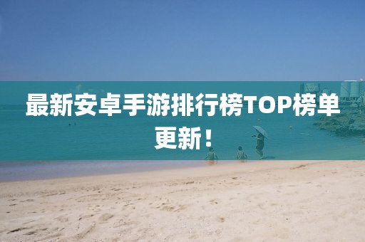 最新安卓手游排行榜TOP榜单更新！
