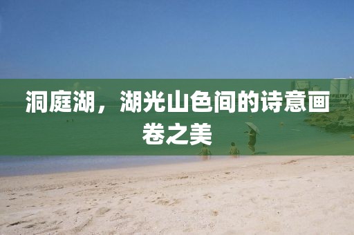 洞庭湖，湖光山色间的诗意画卷之美
